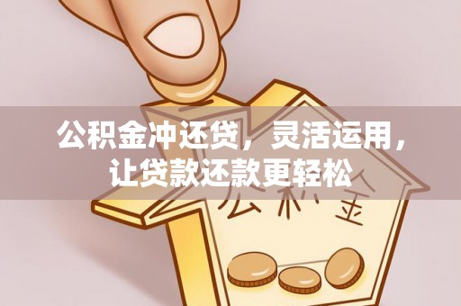 博罗公积金冲还贷，灵活运用，让贷款还款更轻松