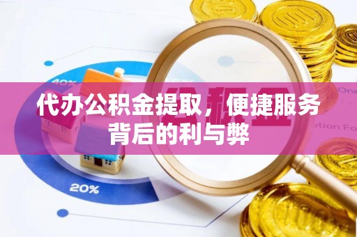 博罗代办公积金提取，便捷服务背后的利与弊