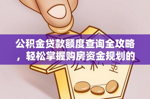 博罗公积金贷款额度查询全攻略，轻松掌握购房资金规划的关键
