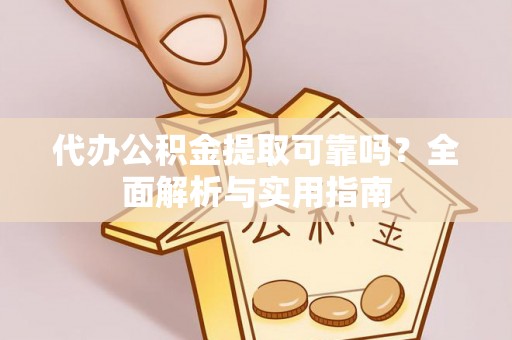 博罗代办公积金提取可靠吗？全面解析与实用指南