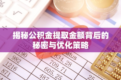 博罗揭秘公积金提取金额背后的秘密与优化策略