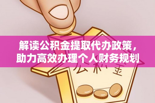 博罗解读公积金提取代办政策，助力高效办理个人财务规划