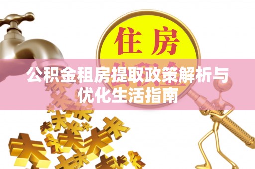 博罗公积金租房提取政策解析与优化生活指南