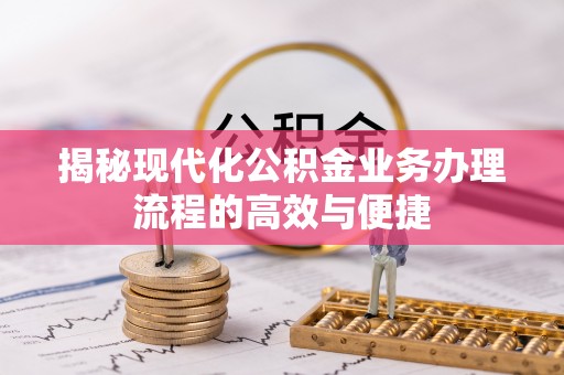 博罗揭秘现代化公积金业务办理流程的高效与便捷