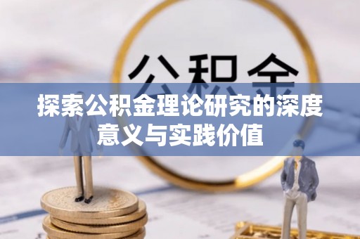 博罗探索公积金理论研究的深度意义与实践价值