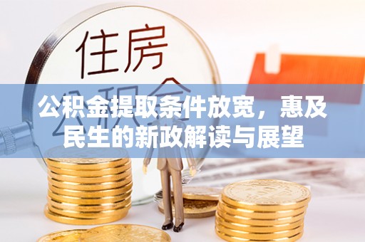 博罗公积金提取条件放宽，惠及民生的新政解读与展望