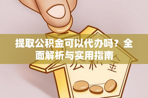 博罗提取公积金可以代办吗？全面解析与实用指南