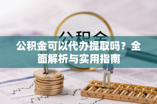 博罗公积金可以代办提取吗？全面解析与实用指南