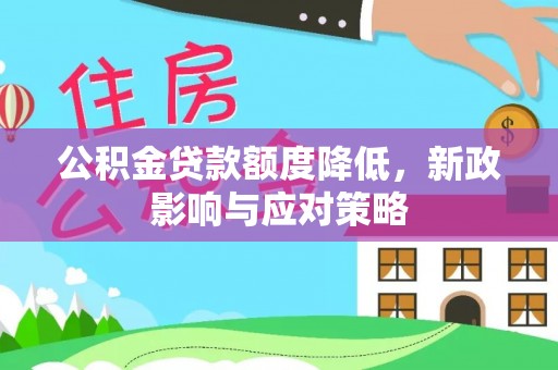 博罗公积金贷款额度降低，新政影响与应对策略