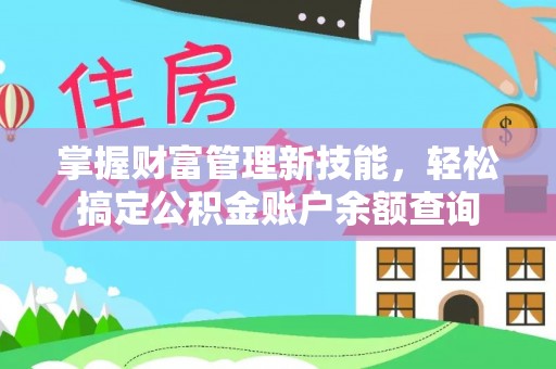 博罗掌握财富管理新技能，轻松搞定公积金账户余额查询