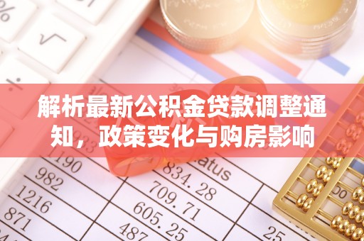 博罗解析最新公积金贷款调整通知，政策变化与购房影响