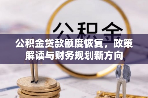 博罗公积金贷款额度恢复，政策解读与财务规划新方向