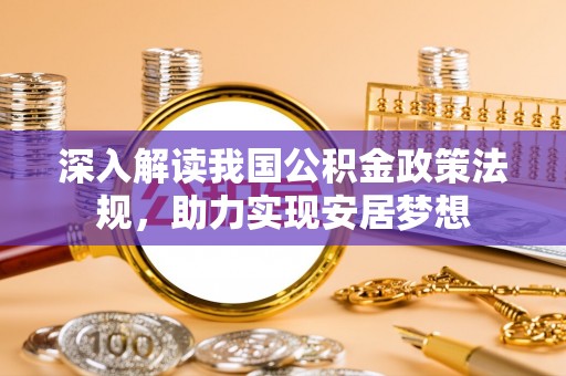 博罗深入解读我国公积金政策法规，助力实现安居梦想