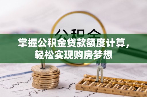 博罗掌握公积金贷款额度计算，轻松实现购房梦想