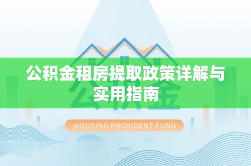 博罗公积金租房提取政策详解与实用指南
