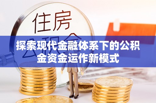 博罗探索现代金融体系下的公积金资金运作新模式