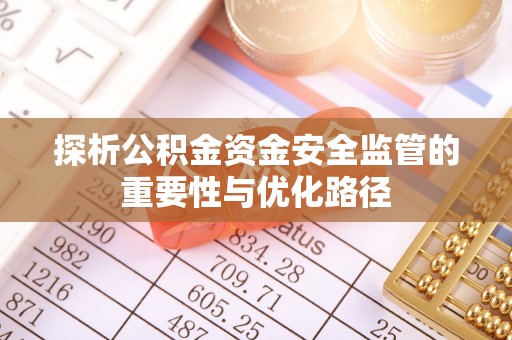 博罗探析公积金资金安全监管的重要性与优化路径