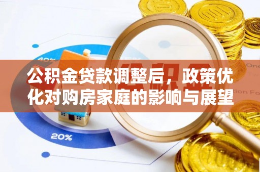博罗公积金贷款调整后，政策优化对购房家庭的影响与展望