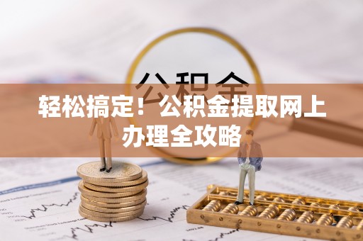 博罗轻松搞定！公积金提取网上办理全攻略