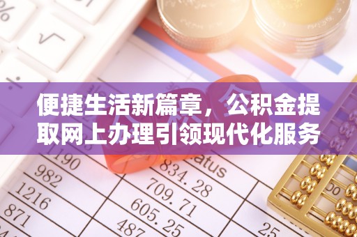 博罗便捷生活新篇章，公积金提取网上办理引领现代化服务