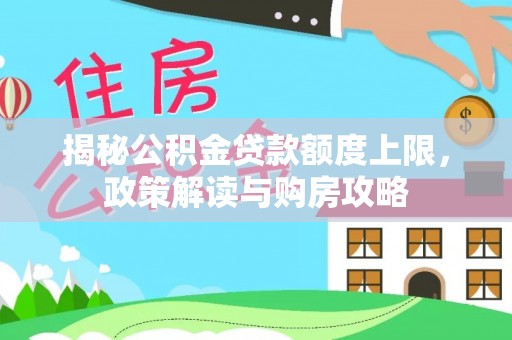 博罗揭秘公积金贷款额度上限，政策解读与购房攻略