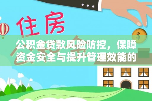 博罗公积金贷款风险防控，保障资金安全与提升管理效能的多维度探索