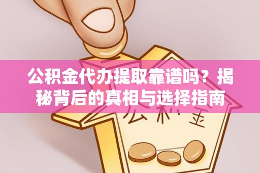 博罗公积金代办提取靠谱吗？揭秘背后的真相与选择指南
