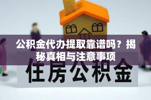 博罗公积金代办提取靠谱吗？揭秘真相与注意事项