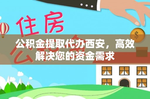 博罗公积金提取代办西安，高效解决您的资金需求