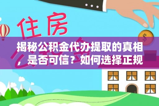 博罗揭秘公积金代办提取的真相，是否可信？如何选择正规服务？