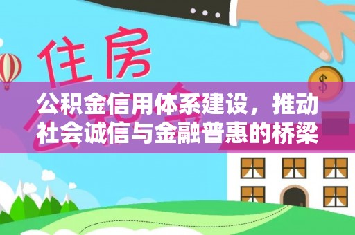 博罗公积金信用体系建设，推动社会诚信与金融普惠的桥梁