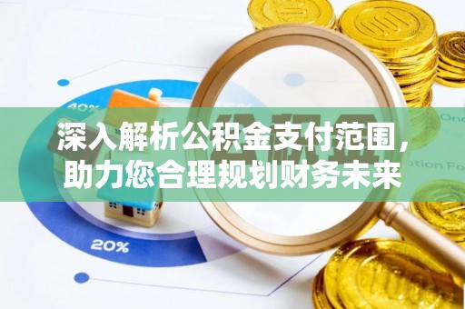 博罗深入解析公积金支付范围，助力您合理规划财务未来