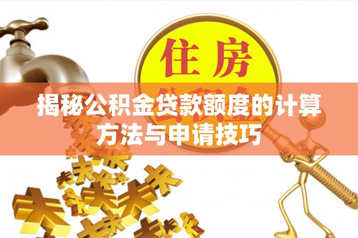 博罗揭秘公积金贷款额度的计算方法与申请技巧