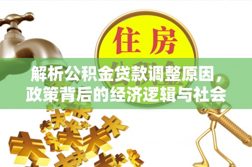 博罗解析公积金贷款调整原因，政策背后的经济逻辑与社会影响