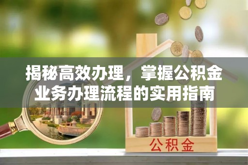 博罗揭秘高效办理，掌握公积金业务办理流程的实用指南