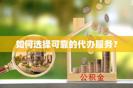 博罗如何选择可靠的代办服务？