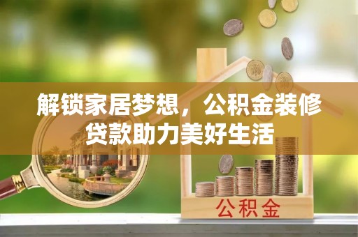 博罗解锁家居梦想，公积金装修贷款助力美好生活