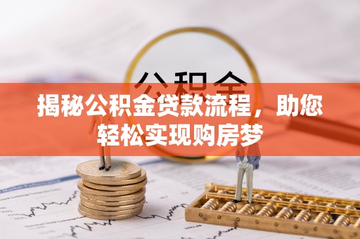 博罗揭秘公积金贷款流程，助您轻松实现购房梦