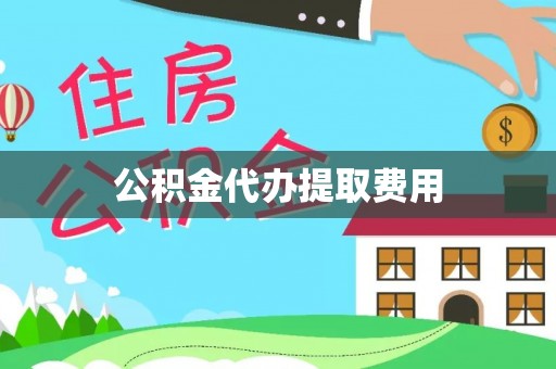 博罗公积金代办提取费用