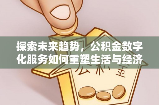 博罗探索未来趋势，公积金数字化服务如何重塑生活与经济