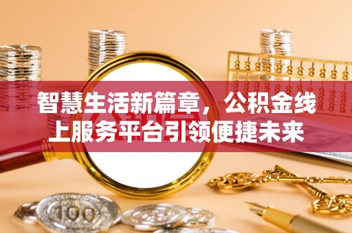 博罗智慧生活新篇章，公积金线上服务平台引领便捷未来