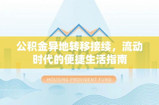 博罗公积金异地转移接续，流动时代的便捷生活指南