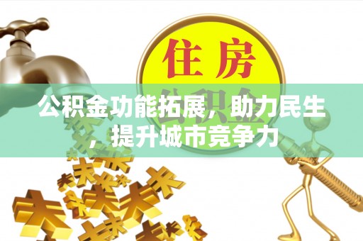 博罗公积金功能拓展，助力民生，提升城市竞争力
