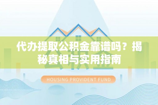 博罗代办提取公积金靠谱吗？揭秘真相与实用指南