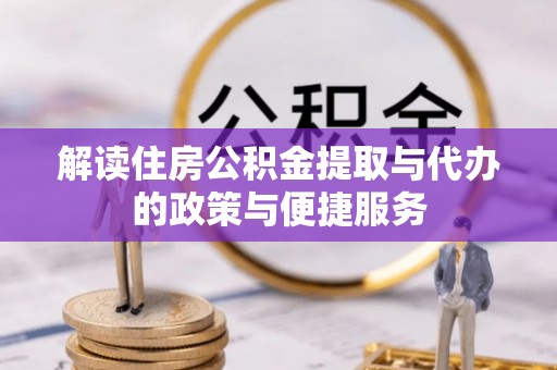 博罗解读住房公积金提取与代办的政策与便捷服务