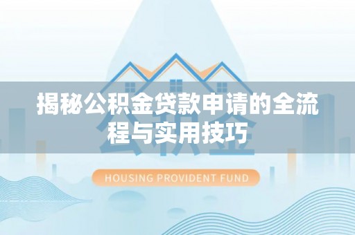 博罗揭秘公积金贷款申请的全流程与实用技巧