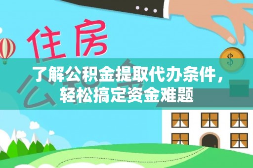 博罗了解公积金提取代办条件，轻松搞定资金难题