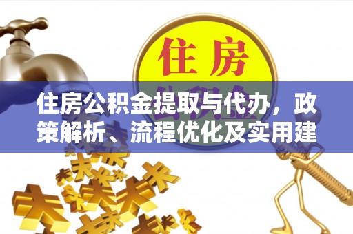 博罗住房公积金提取与代办，政策解析、流程优化及实用建议