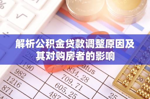 博罗解析公积金贷款调整原因及其对购房者的影响