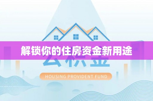 博罗解锁你的住房资金新用途